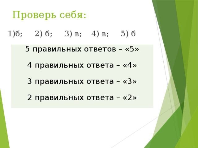 Проверь себя: 1)б; 2) б; 3) в; 4) в; 5) б 5 правильных ответов – «5» 4 правильных ответа – «4» 3 правильных ответа – «3» 2 правильных ответа – «2» 