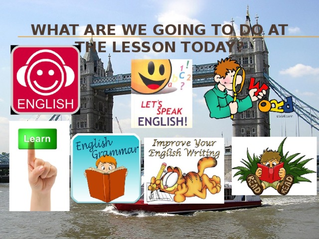What are we going to do at the lesson today? 