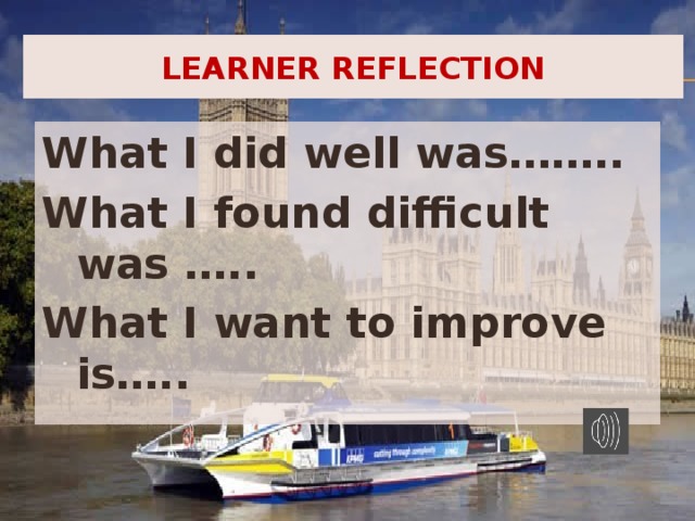 Learner Reflection What I did well was…….. What I found difficult was ….. What I want to improve is….. 