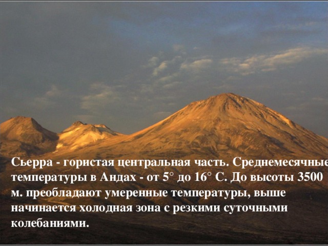 Сьерра - гористая центральная часть. Среднемесячные температуры в Андах - от 5° до 16° С. До высоты 3500 м. преобладают умеренные температуры, выше начинается холодная зона с резкими суточными колебаниями.   