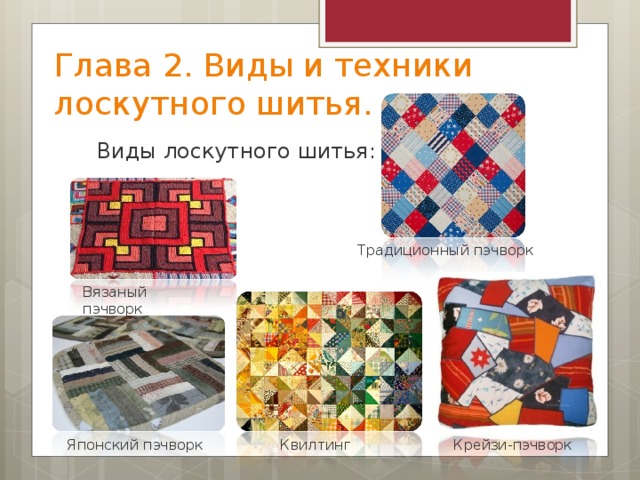 Глава 2. Виды и техники лоскутного шитья. Виды лоскутного шитья: Традиционный пэчворк Вязаный пэчворк Крейзи-пэчворк Японский пэчворк Квилтинг 