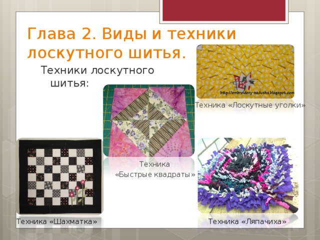 Глава 2. Виды и техники лоскутного шитья. Техники лоскутного шитья: Техника «Лоскутные уголки»  Техника «Быстрые квадраты» Техника «Шахматка» Техника «Ляпачиха» 