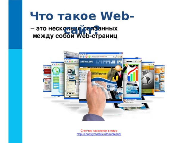 Что такое Web-сайт? – это несколько связанных  между собой Web-страниц Счетчик населения в мире http ://countrymeters.info/ru/World/