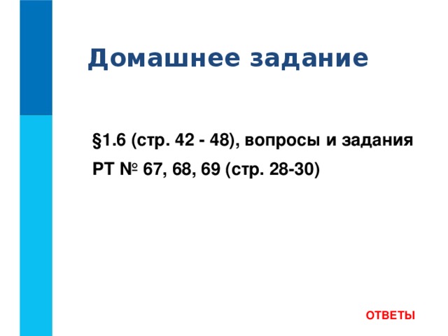 Домашнее задание §1.6 (стр. 42 - 48), вопросы и задания РТ № 67, 68, 69 (стр. 28-30) ОТВЕТЫ