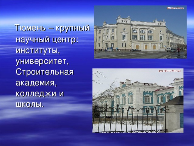  Тюмень – крупный научный центр: институты, университет, Строительная академия, колледжи и школы. 