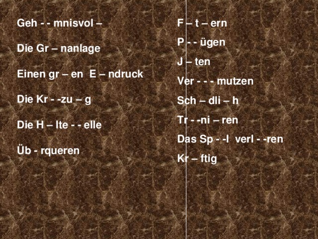 Geh - - mnisvol –  Die Gr – nanlage  Einen gr – en E – ndruck  Die Kr - -zu – g  Die H – lte - - elle  Üb - rqueren F – t – ern P - - ügen J – ten Ver - - - mutzen Sch – dli – h Tr - -ni – ren Das Sp - -l verl - -ren Kr – ftig 