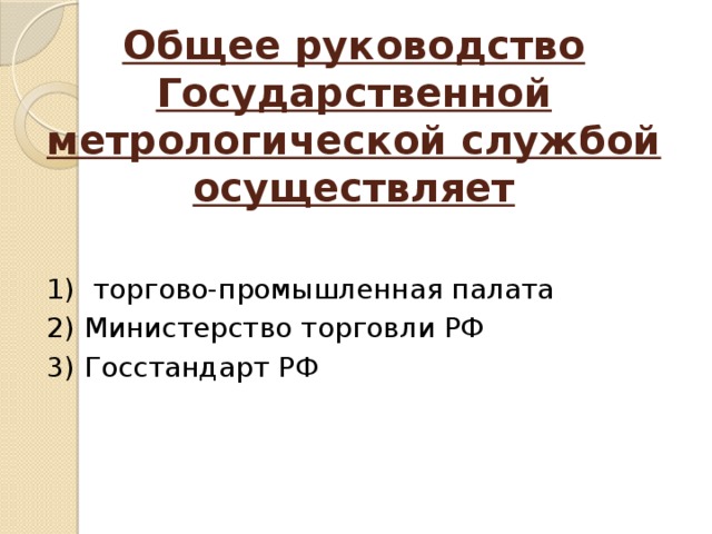 Общее руководство Государственной метрологической службой осуществляет   1) торгово-промышленная палата 2) Министерство торговли РФ 3) Госстандарт РФ 