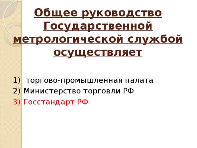 Общее руководство Государственной метрологической службой осуществляет   1) торгово-промышленная палата 2) Министерство торговли РФ 3) Госстандарт РФ 