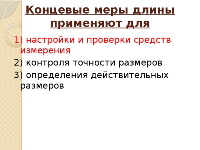 Концевые меры длины применяют для   1) настройки и проверки средств измерения 2) контроля точности размеров 3) определения действительных размеров 