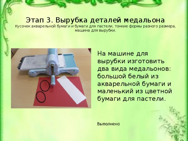 Этап 3. Вырубка деталей медальона  Кусочек акварельной бумаги и бумаги для пастели, тонкие формы разного размера, машина для вырубки.   На машине для вырубки изготовить два вида медальонов: большой белый из акварельной бумаги и маленький из цветной бумаги для пастели. Кусочек акварельной бумаги и бумаги для пастели, тонкие формы разного размера, машина для вырубки.