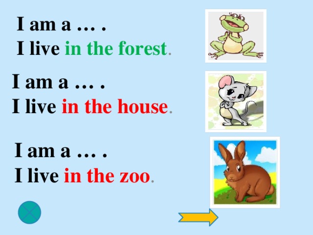 I am a … .  I live in the forest . I am a … .  I live in the house .   I am a … .  I live in the zoo .