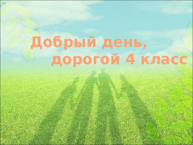 Добрый день,  дорогой 4 класс