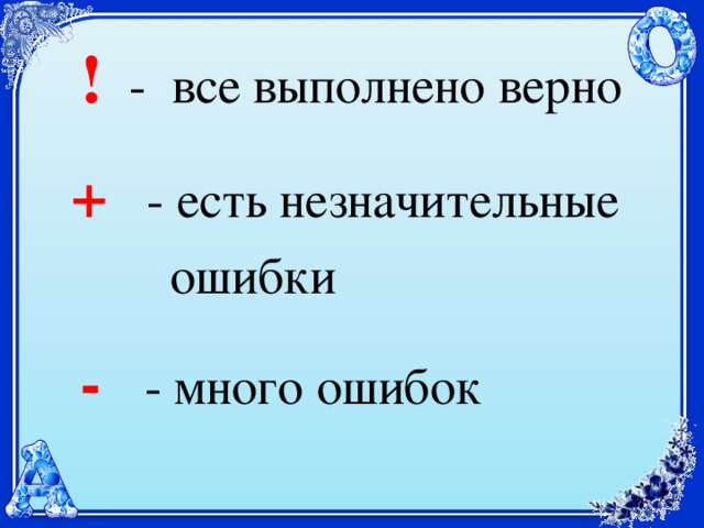  !  - все выполнено верно   +   - есть незначительные  ошибки  -   - много ошибок 