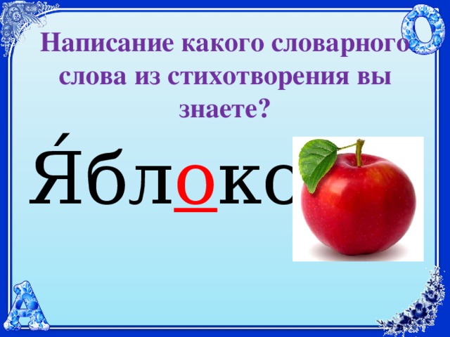 Написание какого словарного слова из стихотворения вы знаете? Я́бл о ко 