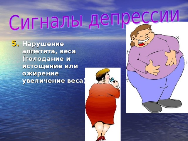 Нарушение аппетита, веса (голодание и истощение или ожирение увеличение веса) 
