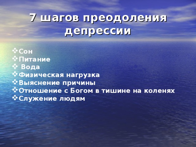 7 шагов преодоления депрессии Сон Питание  Вода Физическая нагрузка Выяснение причины Отношение с Богом в тишине на коленях Служение людям 