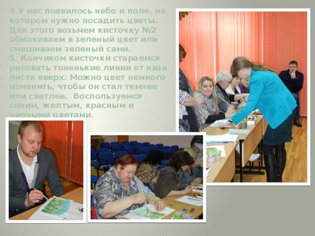 4.У нас появилось небо и поле, на котором нужно посадить цветы. Для этого возьмем кисточку №2 обмакиваем в зеленый цвет или смешиваем зеленый сами.  5. Кончиком кисточки стараемся рисовать тоненькие линии от низа листа вверх. Можно цвет немного изменить, чтобы он стал темнее или светлее. Воспользуемся синим, желтым, красным и черными цветами.   
