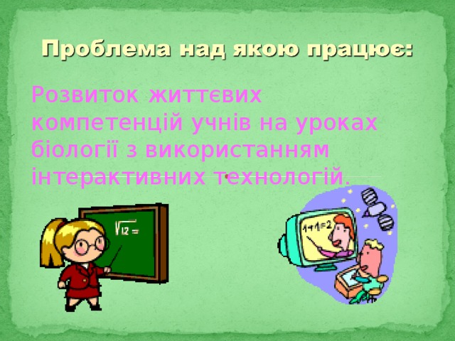 Розвиток життєвих компетенцій учнів на уроках біології з використанням інтерактивних технологій. 