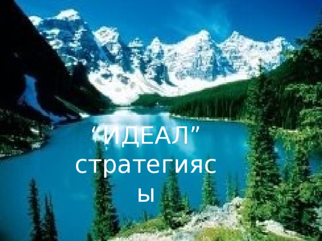 ИДЕАЛ! ИДЕАЛ “ ИДЕАЛ” стратегиясы