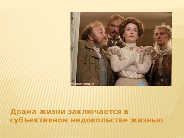 Драма жизни заключается в субъективном недовольстве жизнью 