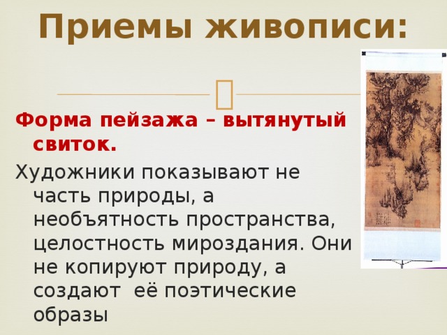 Приемы живописи: Форма пейзажа – вытянутый свиток. Художники показывают не часть природы, а необъятность пространства, целостность мироздания. Они не копируют природу, а создают её поэтические образы 