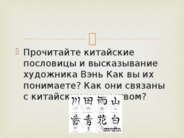 Прочитайте китайские пословицы и высказывание художника Вэнь Как вы их понимаете? Как они связаны с китайским искусством? 