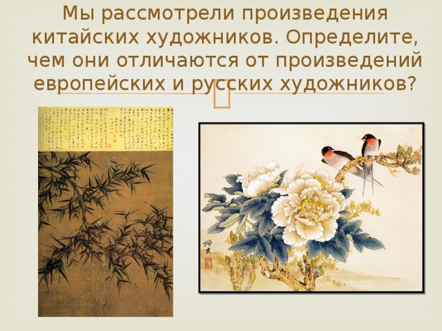 Мы рассмотрели произведения китайских художников. Определите, чем они отличаются от произведений европейских и русских художников? 