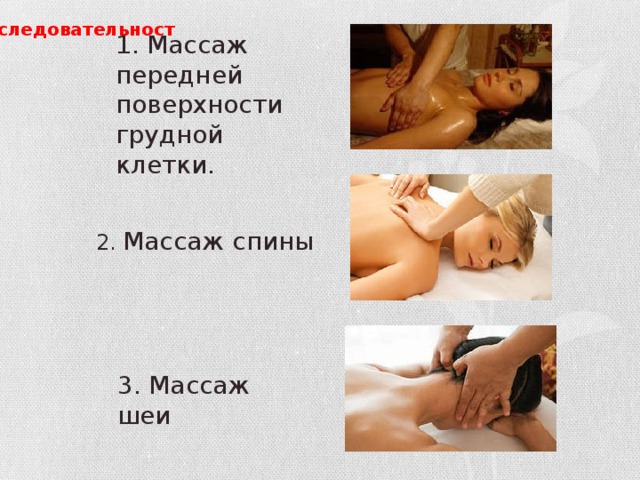 последовательность 1. Массаж передней поверхности грудной клетки. 2.  Массаж спины 3. Массаж шеи 
