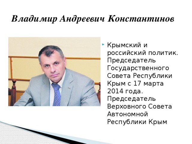 Владимир Андреевич Константинов Крымский и российский политик. Председатель Государственного Совета Республики Крым с 17 марта 2014 года. Председатель Верховного Совета Автономной Республики Крым .  