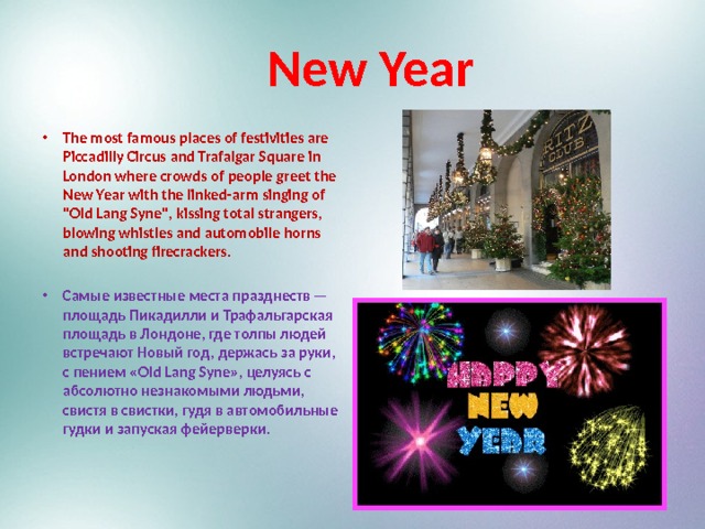  New Year The most famous places of festivities are Piccadilly Circus and Trafalgar Square in London where crowds of people greet the New Year with the linked-arm singing of 