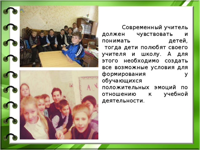    Современный учитель должен чувствовать и понимать детей,  тогда дети полюбят своего учителя и школу. А для этого необходимо создать все возможные условия для формирования у обучающихся положительных эмоций по отношению к учебной деятельности. 