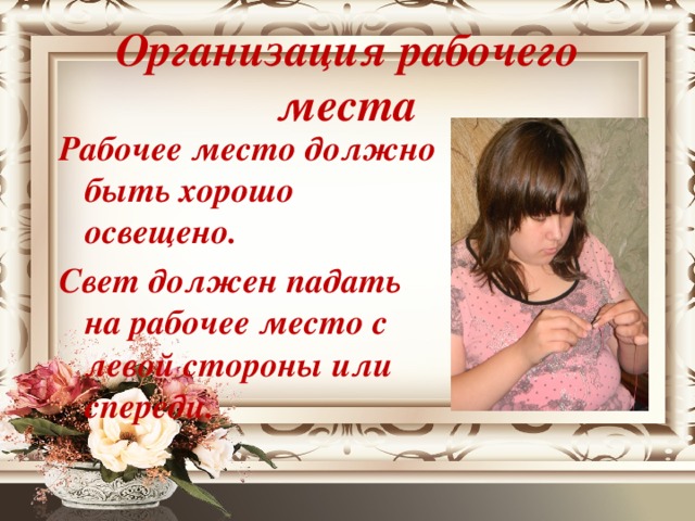 Организация рабочего места Рабочее место должно быть хорошо освещено. Свет должен падать на рабочее место с левой стороны или спереди.