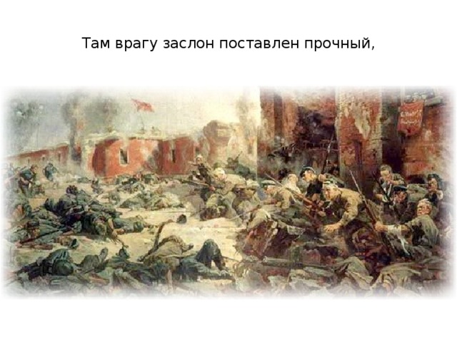 Там врагу заслон поставлен прочный,