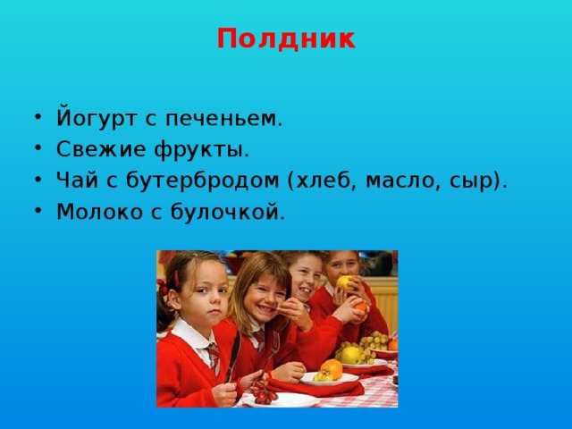 Полдник   Йогурт с печеньем. Свежие фрукты. Чай с бутербродом (хлеб, масло, сыр). Молоко с булочкой.   