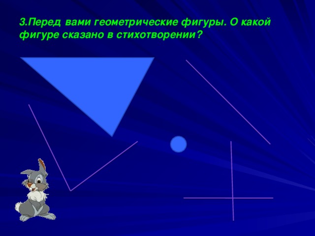 3.Перед вами геометрические фигуры. О какой фигуре сказано в стихотворении?