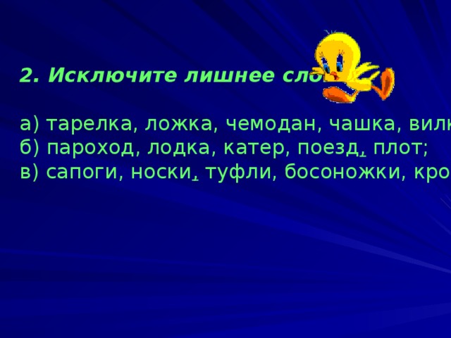 2. Исключите лишнее слово: а) тарелка, ложка, чемодан, чашка, вилка; б) пароход, лодка, катер, поезд , плот; в) сапоги, носки , туфли, босоножки, кроссовки.