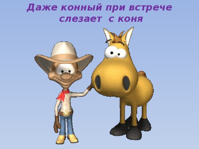 Даже конный при встрече слезает с коня