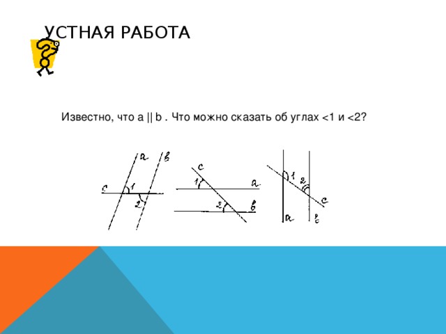 УСТНАЯ РАБОТА Известно, что a || b . Что можно сказать об углах <1 и <2?