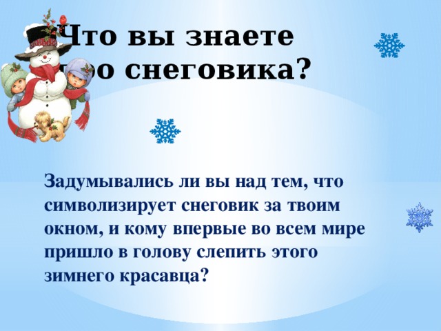 Что вы знаете про снеговика? Задумывались ли вы над тем, что символизирует снеговик за твоим окном, и кому впервые во всем мире пришло в голову слепить этого зимнего красавца?