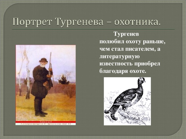  Тургенев полюбил охоту раньше, чем стал писателем, а литературную известность приобрел благодаря охоте. 