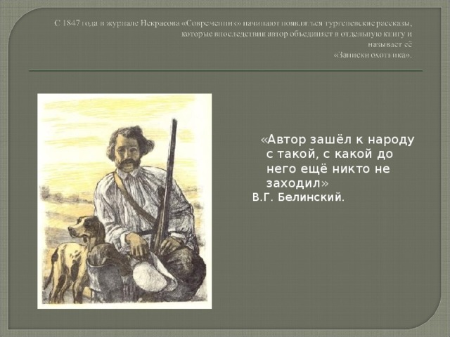  «Автор зашёл к народу с такой, с какой до него ещё никто не заходил» В.Г. Белинский. 