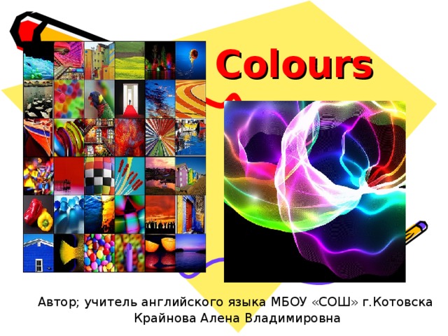 Colours  Автор; учитель английского языка МБОУ «СОШ» г.Котовска Крайнова Алена Владимировна 