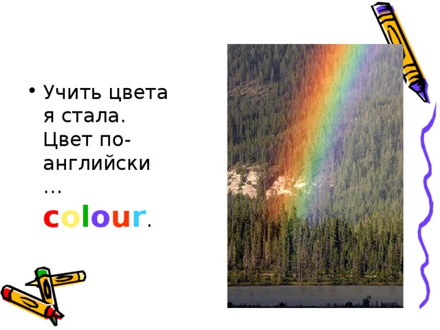 Учить цвета я стала.  Цвет по-английски … c o l o u r . 