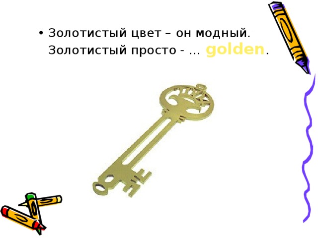 Золотистый цвет – он модный.  Золотистый просто - … golden . 