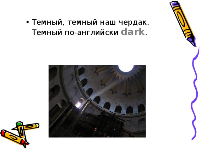 Темный, темный наш чердак.  Темный по-английски dark . 
