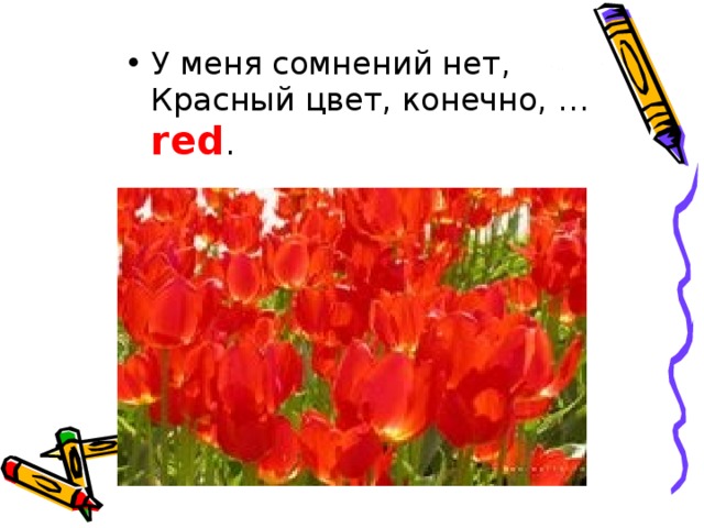 У меня сомнений нет,  Красный цвет, конечно, … red . 