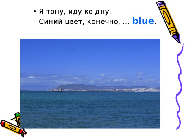 Я тону, иду ко дну.  Синий цвет, конечно, … blue . 