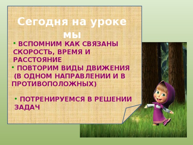 Сегодня на уроке мы  Вспомним как связаны скорость, время и расстояние  Повторим виды движения  (в одном направлении и в противоположных)