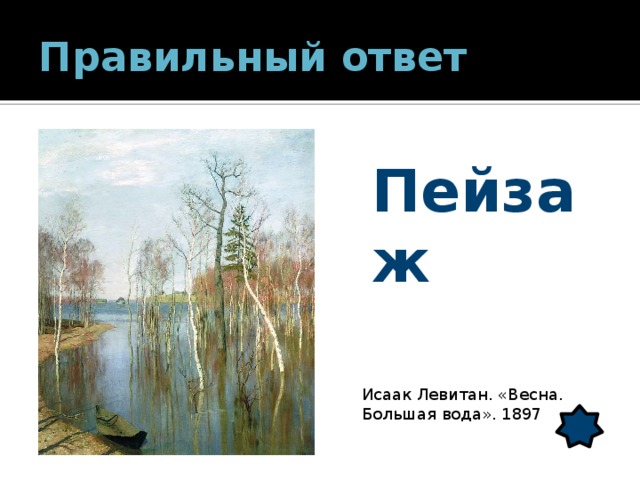 Правильный ответ Пейзаж Исаак Левитан. «Весна. Большая вода». 1897 