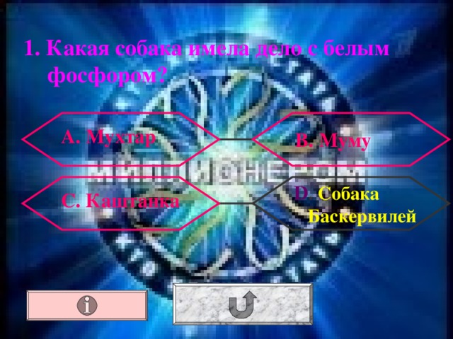 1. Какая собака имела дело с белым фосфором? А. Мухтар В. Муму  D . Собака Баскервилей С. Каштанка 
